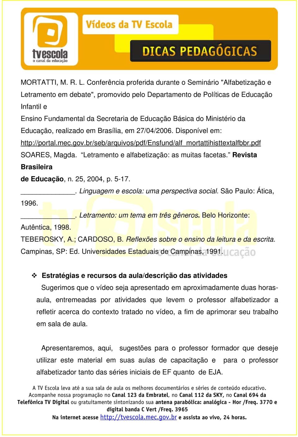 do Ministério da Educação, realizado em Brasília, em 27/04/2006. Disponível em: http://portal.mec.gov.br/seb/arquivos/pdf/ensfund/alf_mortattihisttextalfbbr.pdf SOARES, Magda.