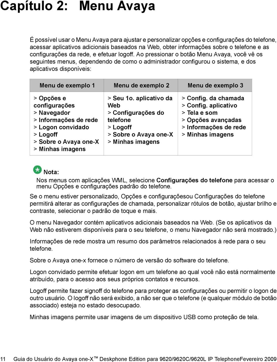 Ao pressionar o botão Menu Avaya, você vê os seguintes menus, dependendo de como o administrador configurou o sistema, e dos aplicativos disponíveis: Menu de exemplo 1 Menu de exemplo 2 Menu de