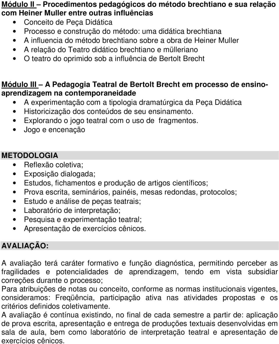 Teatral de Bertolt Brecht em processo de ensinoaprendizagem na contemporaneidade A experimentação com a tipologia dramatúrgica da Peça Didática Historicização dos conteúdos de seu ensinamento.