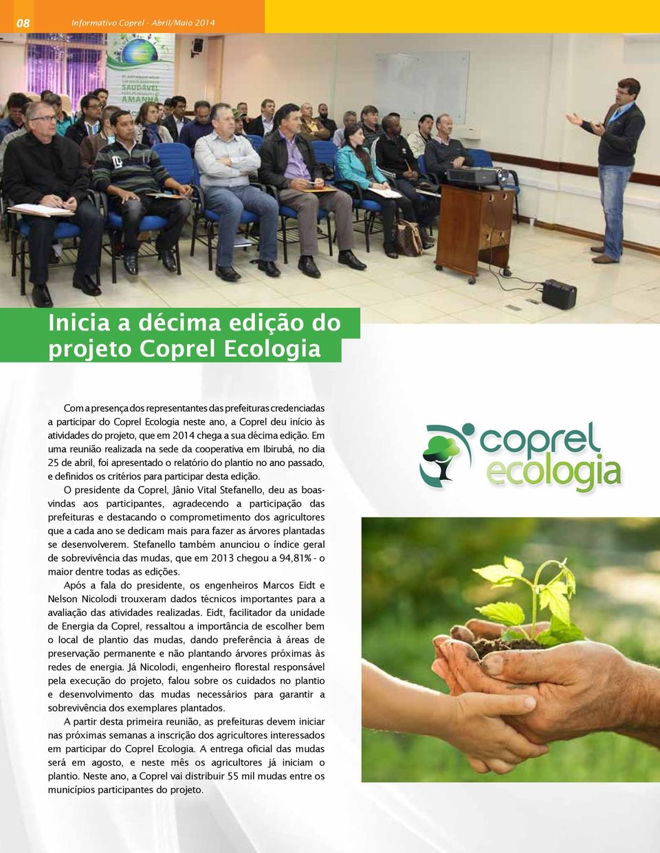 Em uma reunião realizada na sede da cooperativa em Ibirubá, no dia 25 de abril, foi apresentado o relatório do plantio no ano passado, e definidos os critérios para participar desta edição.