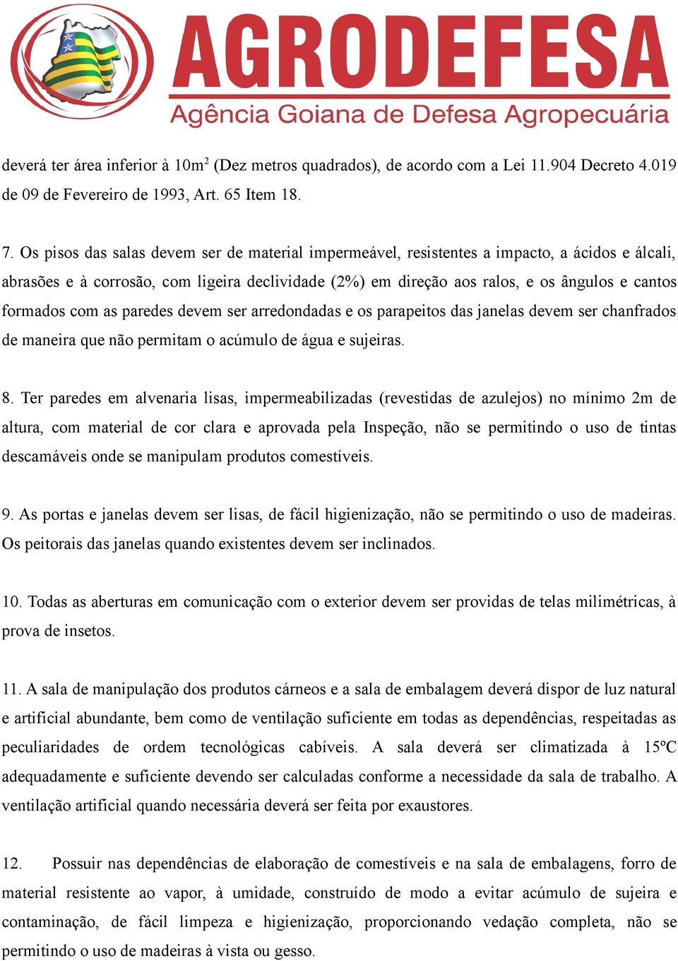 formados com as paredes devem ser arredondadas e os parapeitos das janelas devem ser chanfrados de maneira que não permitam o acúmulo de água e sujeiras. 8.