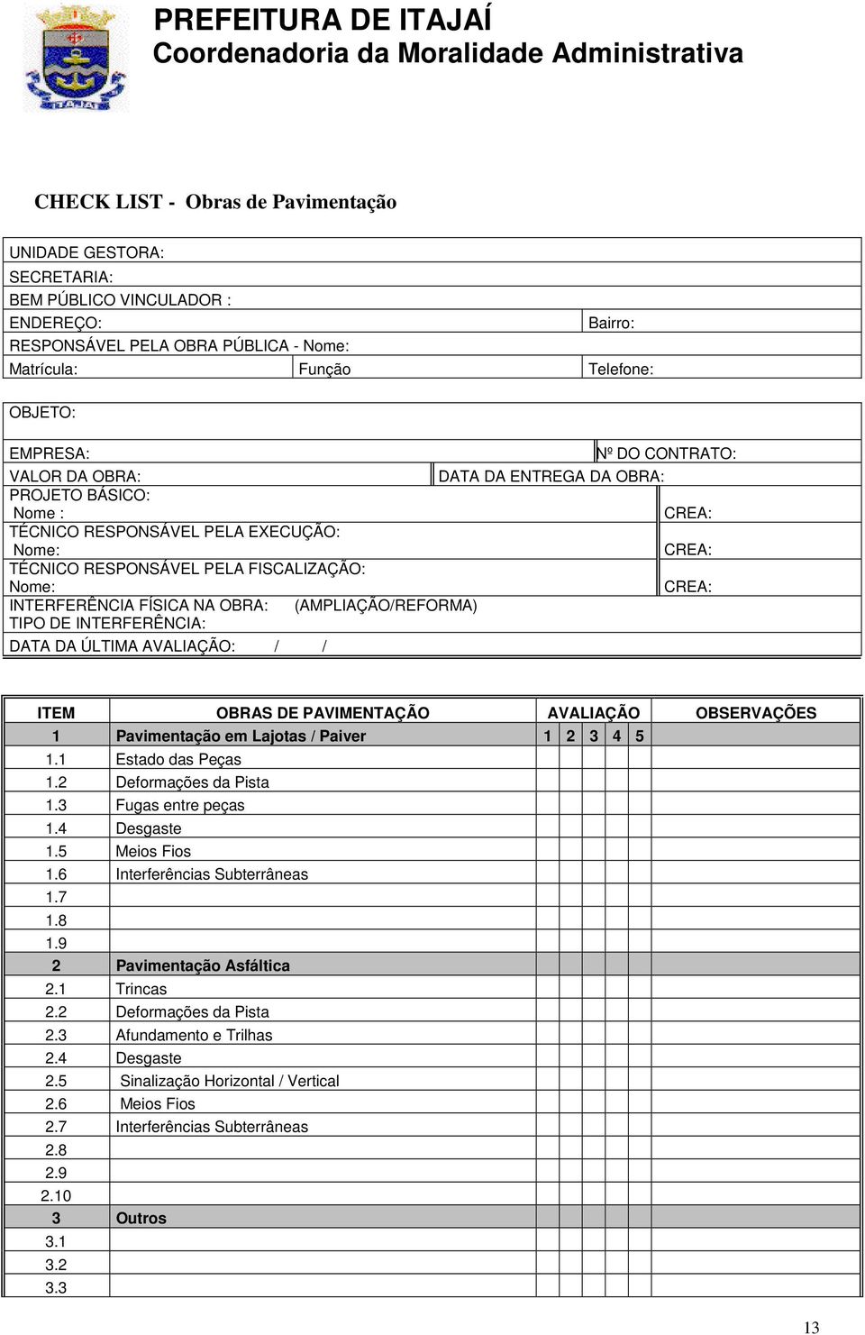 (AMPLIAÇÃO/REFORMA) TIPO DE INTERFERÊNCIA: DATA DA ÚLTIMA AVALIAÇÃO: / / ITEM OBRAS DE PAVIMENTAÇÃO AVALIAÇÃO OBSERVAÇÕES 1 Pavimentação em Lajotas / Paiver 1 2 3 4 5 1.1 Estado das Peças 1.