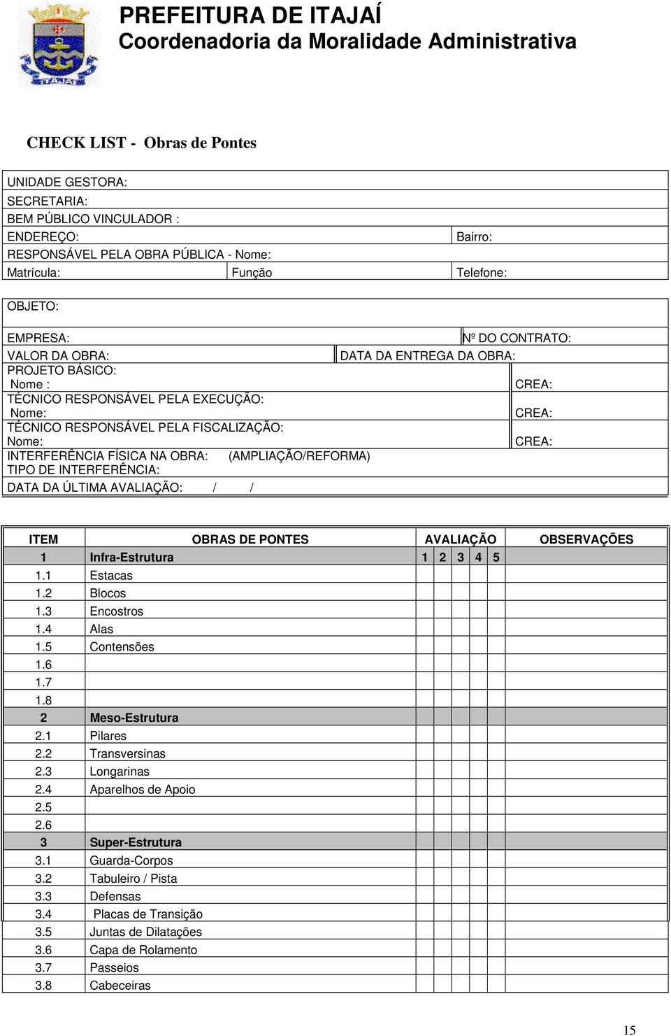 TIPO DE INTERFERÊNCIA: DATA DA ÚLTIMA AVALIAÇÃO: / / ITEM OBRAS DE PONTES AVALIAÇÃO OBSERVAÇÕES 1 Infra-Estrutura 1 2 3 4 5 1.1 Estacas 1.2 Blocos 1.3 Encostros 1.4 Alas 1.5 Contensões 1.6 1.7 1.