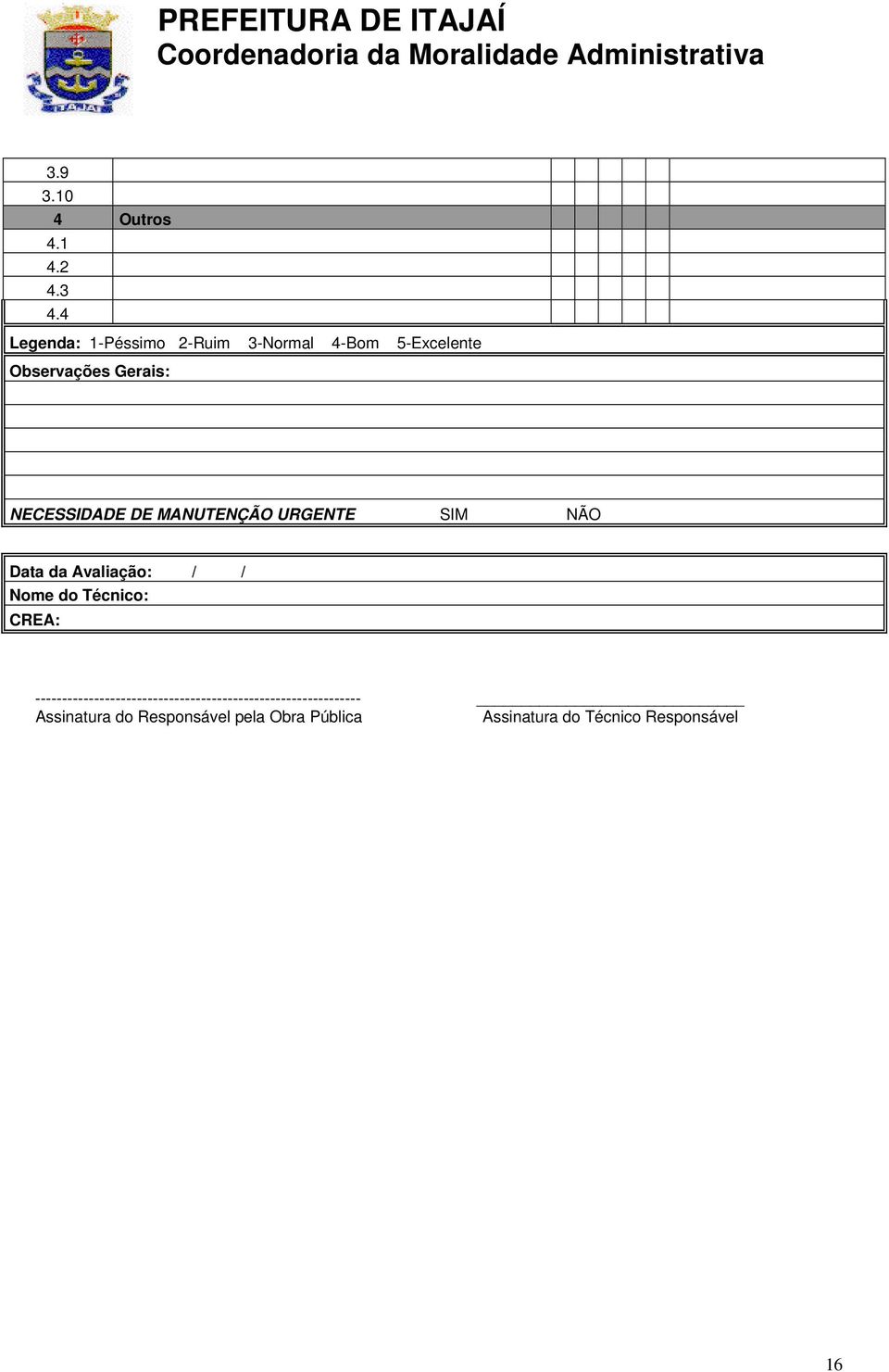 NECESSIDADE DE MANUTENÇÃO URGENTE SIM NÃO Data da Avaliação: / / Nome do Técnico: