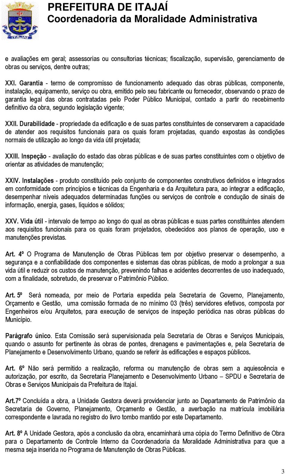 garantia legal das obras contratadas pelo Poder Público Municipal, contado a partir do recebimento definitivo da obra, segundo legislação vigente; XXII.