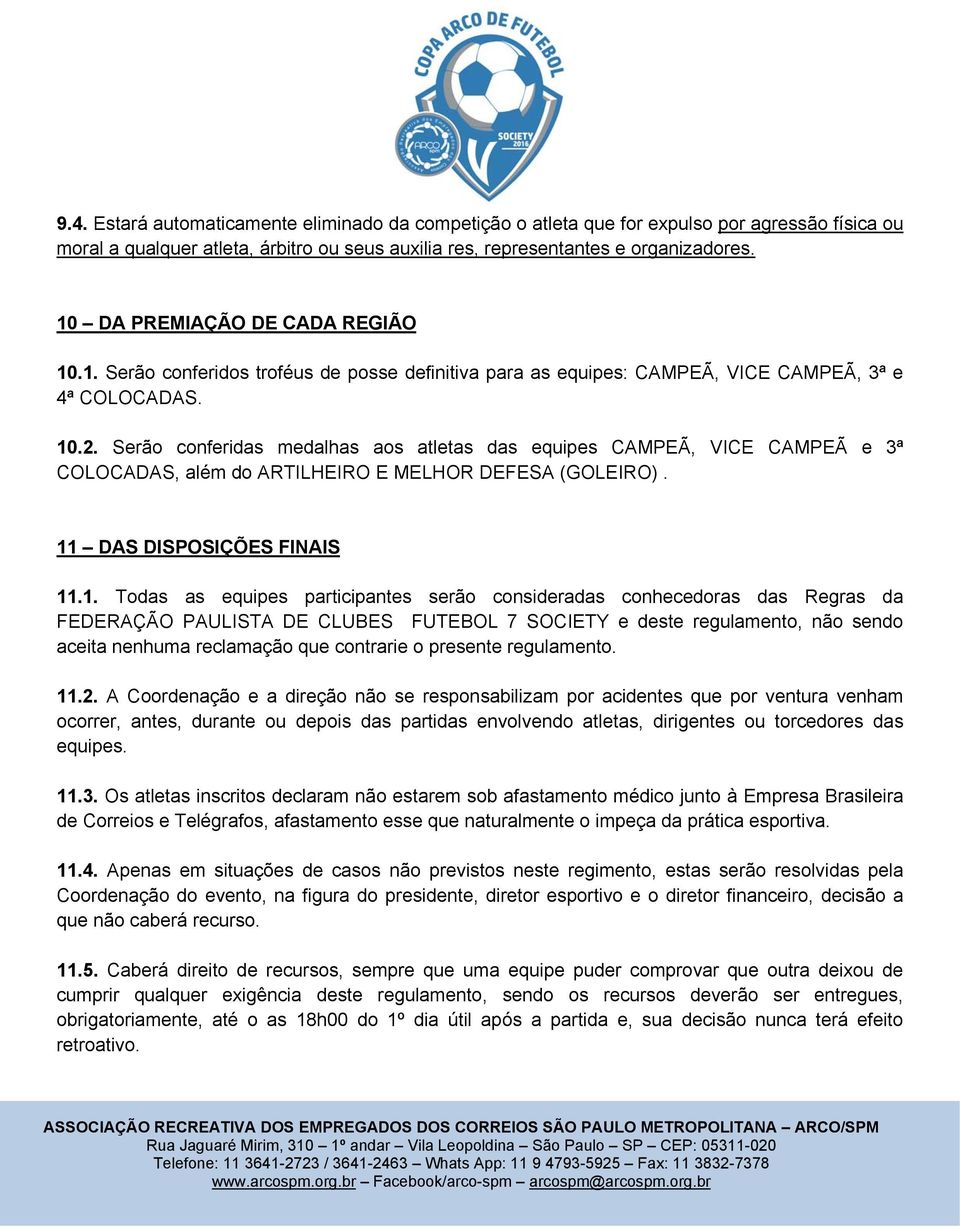 Serão conferidas medalhas aos atletas das equipes CAMPEÃ, VICE CAMPEÃ e 3ª COLOCADAS, além do ARTILHEIRO E MELHOR DEFESA (GOLEIRO). 11