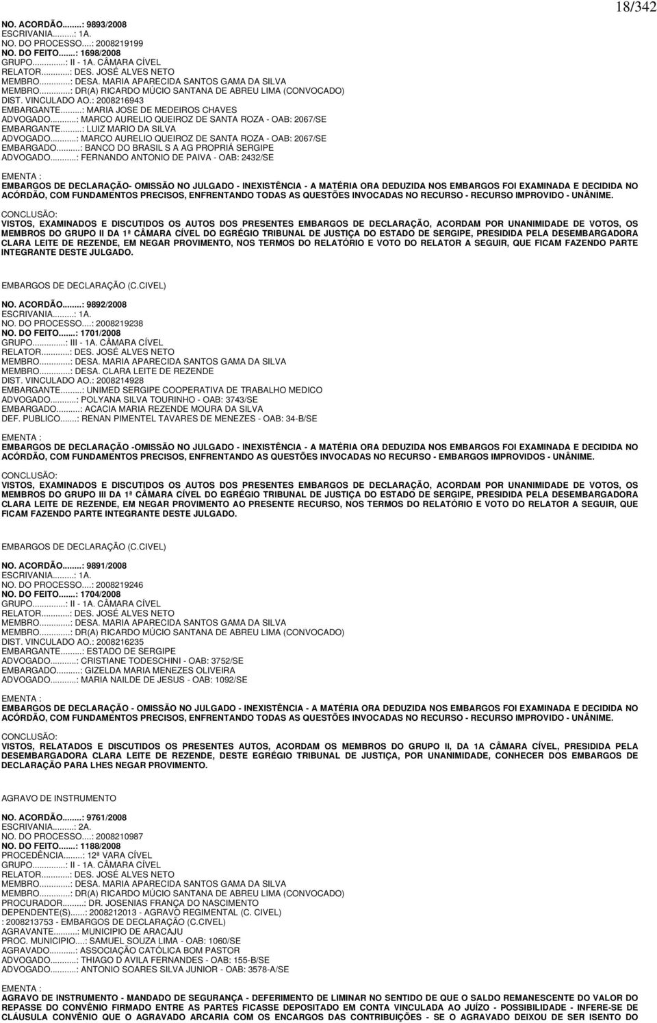 ..: MARCO AURELIO QUEIROZ DE SANTA ROZA - OAB: 2067/SE EMBARGANTE...: LUIZ MARIO DA SILVA ADVOGADO...: MARCO AURELIO QUEIROZ DE SANTA ROZA - OAB: 2067/SE EMBARGADO.