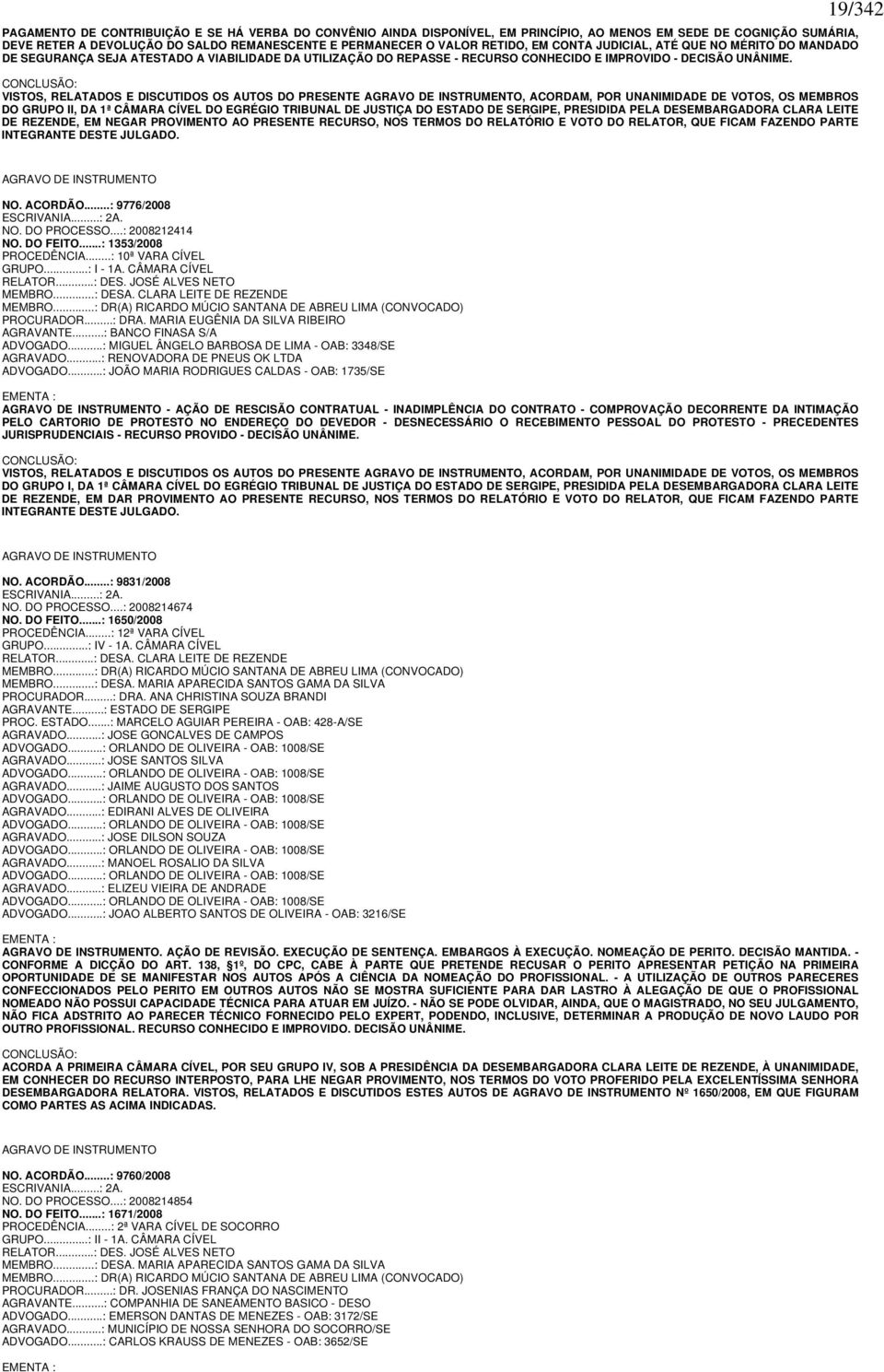 CONCLUSÃO: VISTOS, RELATADOS E DISCUTIDOS OS AUTOS DO PRESENTE AGRAVO DE INSTRUMENTO, ACORDAM, POR UNANIMIDADE DE VOTOS, OS MEMBROS DO GRUPO II, DA 1ª CÂMARA CÍVEL DO EGRÉGIO TRIBUNAL DE JUSTIÇA DO