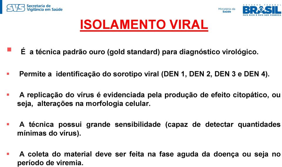 A replicação do vírus é evidenciada pela produção de efeito citopático, ou seja, alterações na morfologia