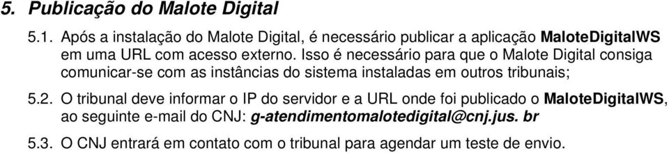 Isso é necessário para que o Malote Digital consiga comunicar-se com as instâncias do sistema instaladas em outros tribunais; 5.