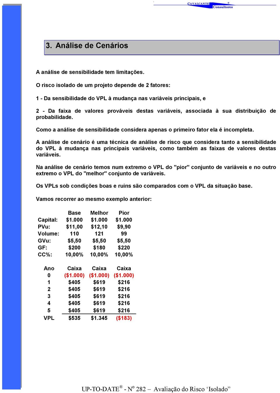 de probabilidade. Como a análise de sensibilidade considera apenas o primeiro fator ela é incompleta.