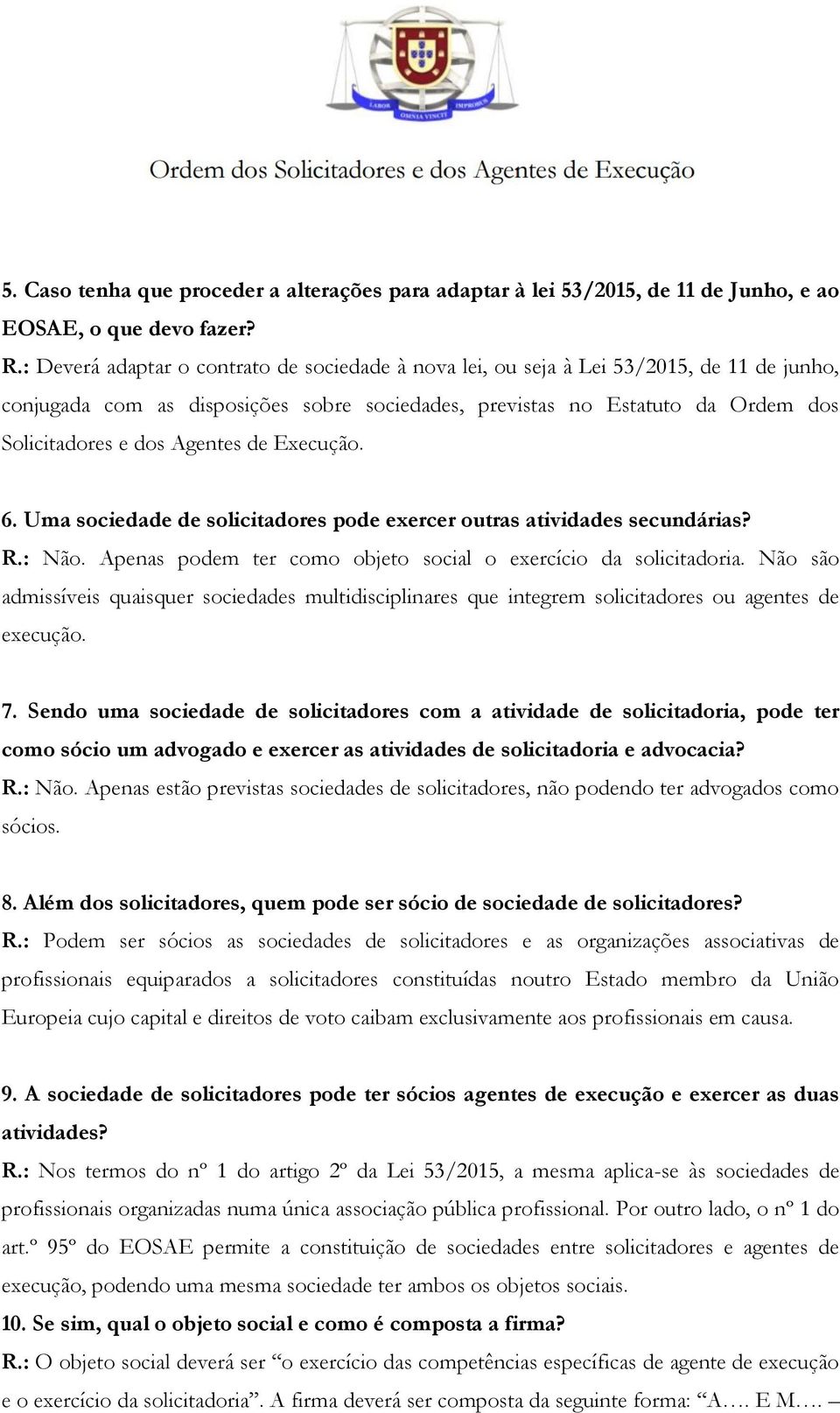 Agentes de Execução. 6. Uma sociedade de solicitadores pode exercer outras atividades secundárias? R.: Não. Apenas podem ter como objeto social o exercício da solicitadoria.