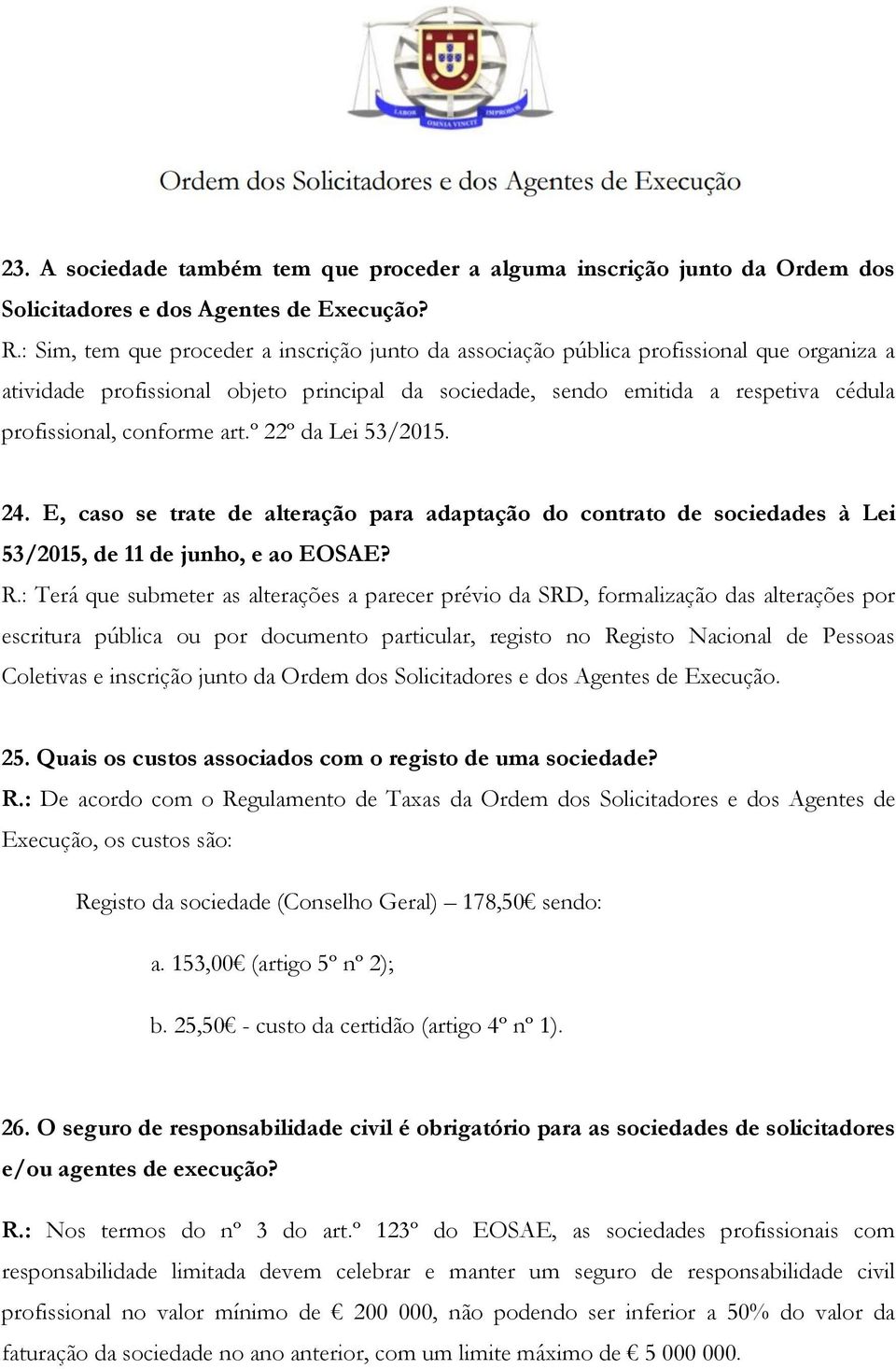 conforme art.º 22º da Lei 53/2015. 24. E, caso se trate de alteração para adaptação do contrato de sociedades à Lei 53/2015, de 11 de junho, e ao EOSAE? R.