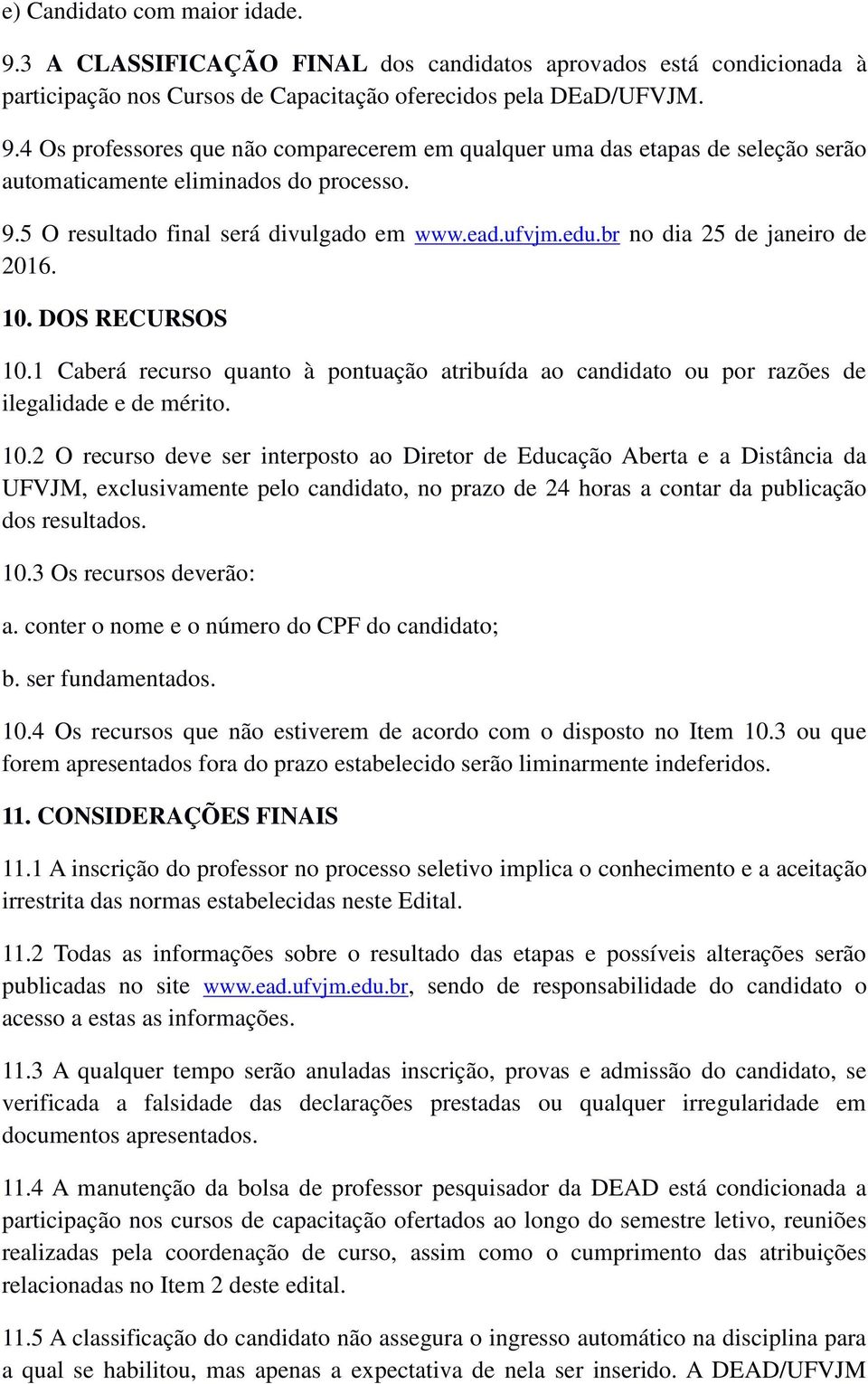 1 Caberá recurso quanto à pontuação atribuída ao candidato ou por razões de ilegalidade e de mérito. 10.