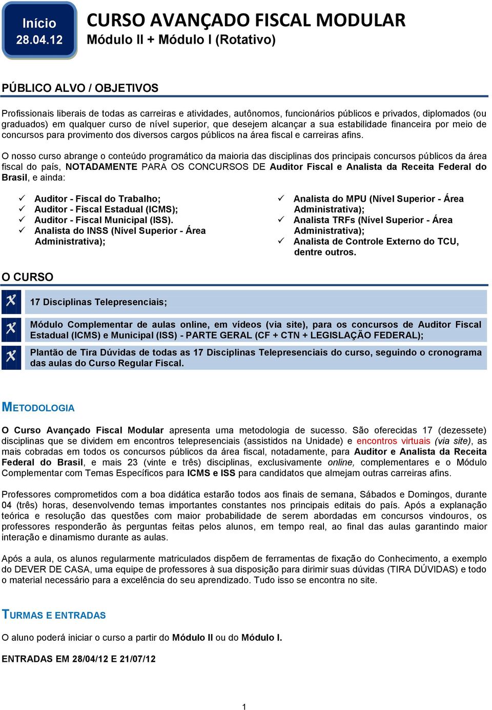 diplomados (ou graduados) em qualquer curso de nível superior, que desejem alcançar a sua estabilidade financeira por meio de concursos para provimento dos diversos cargos públicos na área fiscal e