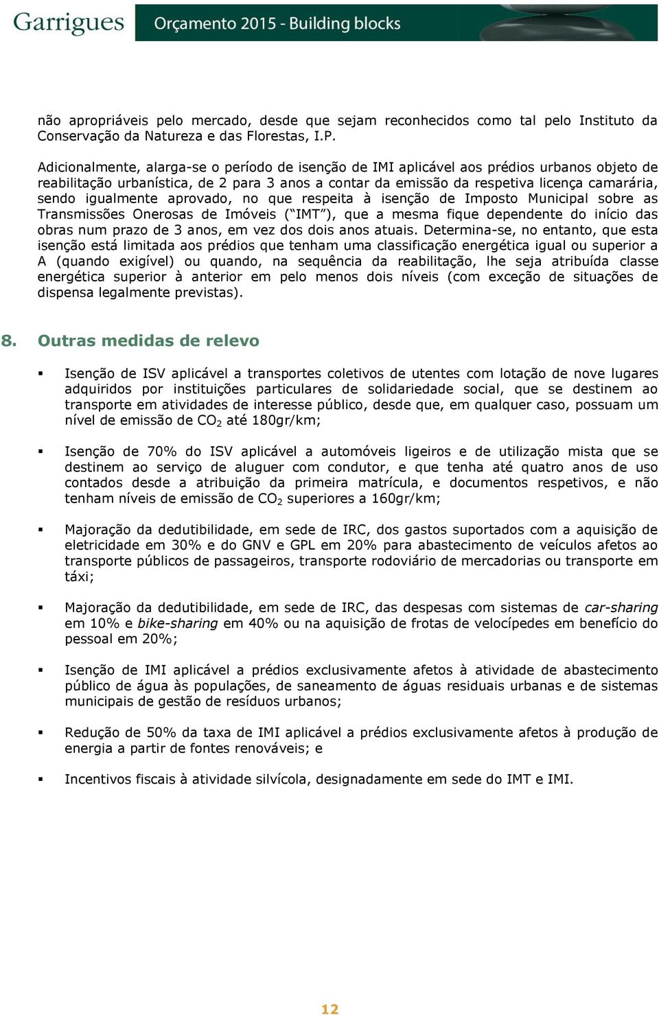 igualmente aprovado, no que respeita à isenção de Imposto Municipal sobre as Transmissões Onerosas de Imóveis ( IMT ), que a mesma fique dependente do início das obras num prazo de 3 anos, em vez dos