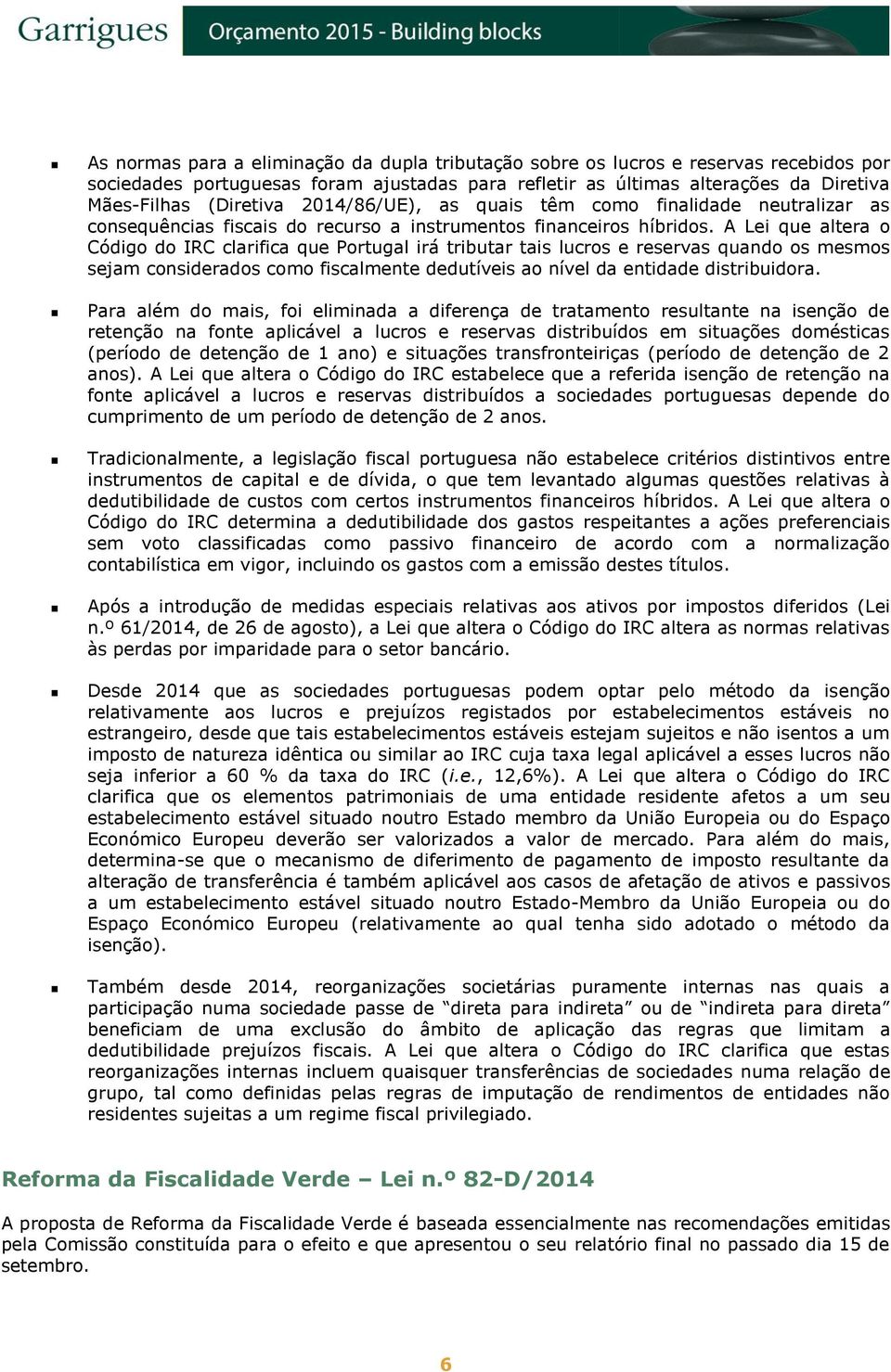 A Lei que altera o Código do IRC clarifica que Portugal irá tributar tais lucros e reservas quando os mesmos sejam considerados como fiscalmente dedutíveis ao nível da entidade distribuidora.