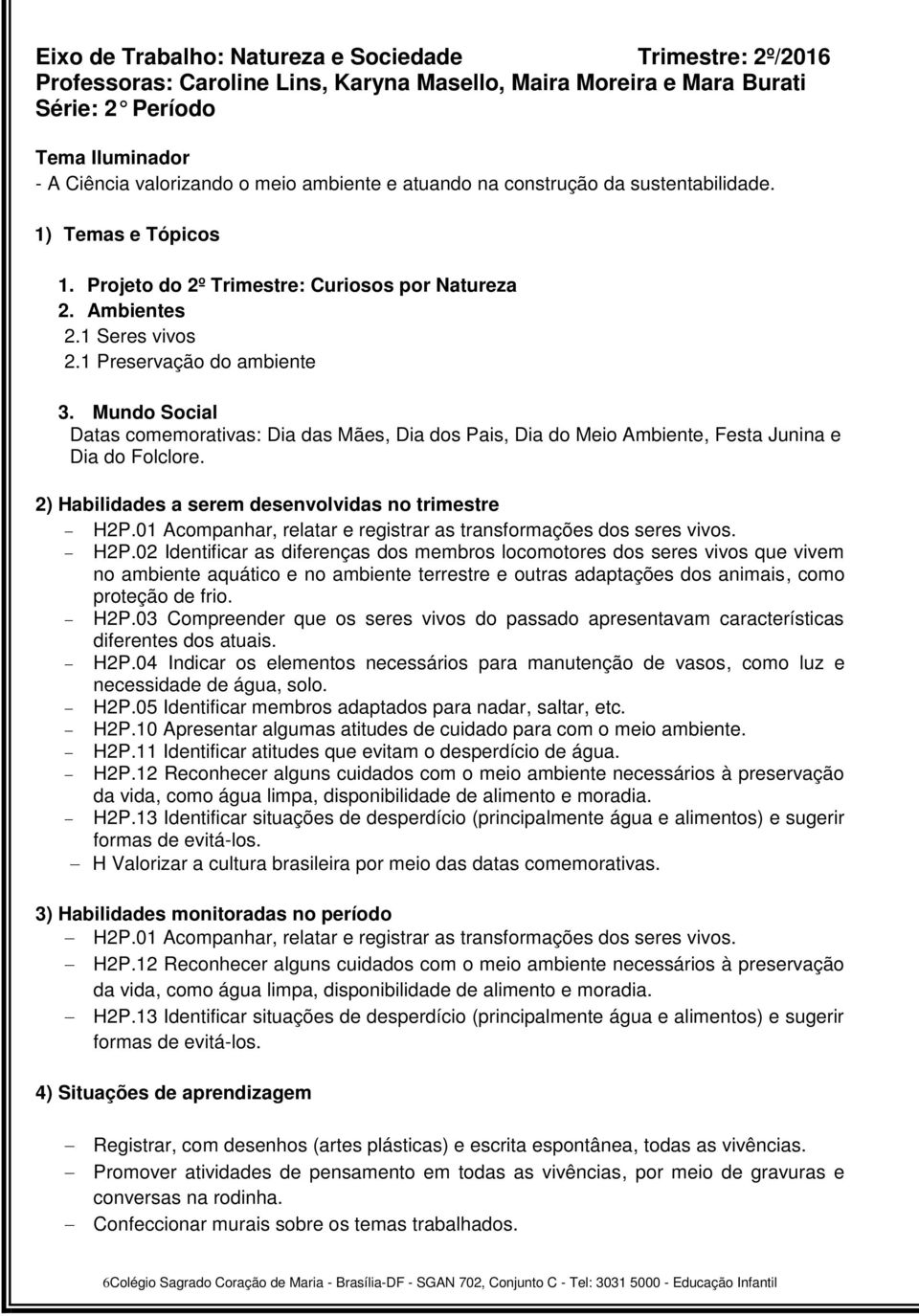 Mundo Social Datas comemorativas: Dia das Mães, Dia dos Pais, Dia do Meio Ambiente, Festa Junina e Dia do Folclore. 2) Habilidades a serem desenvolvidas no trimestre H2P.