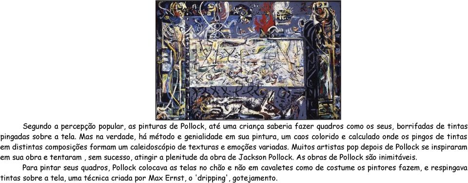 variadas. Muitos artistas pop depois de Pollock se inspiraram em sua obra e tentaram, sem sucesso, atingir a plenitude da obra de Jackson Pollock.