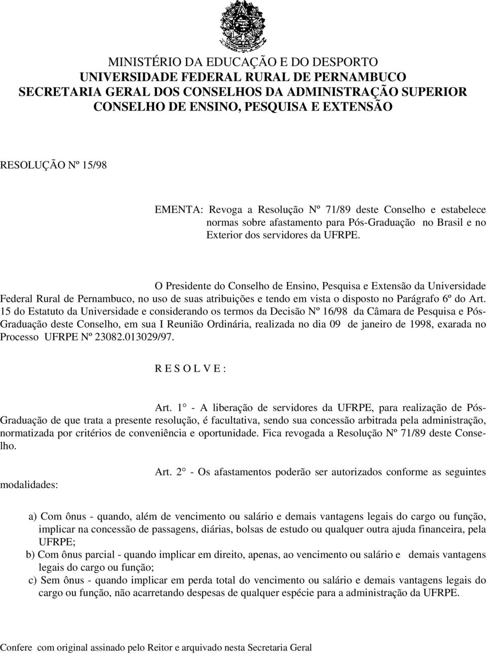 15 do Estatuto da Universidade e considerando os termos da Decisão Nº 16/98 da Câmara de Pesquisa e Pós- Graduação deste Conselho, em sua I Reunião Ordinária, realizada no dia 09 de janeiro de 1998,