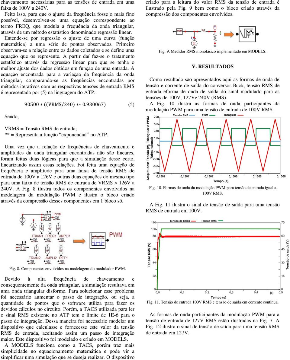 estatístico denominado regressão linear. Entende-se por regressão o ajuste de uma curva (função matemática) a uma série de pontos observados.