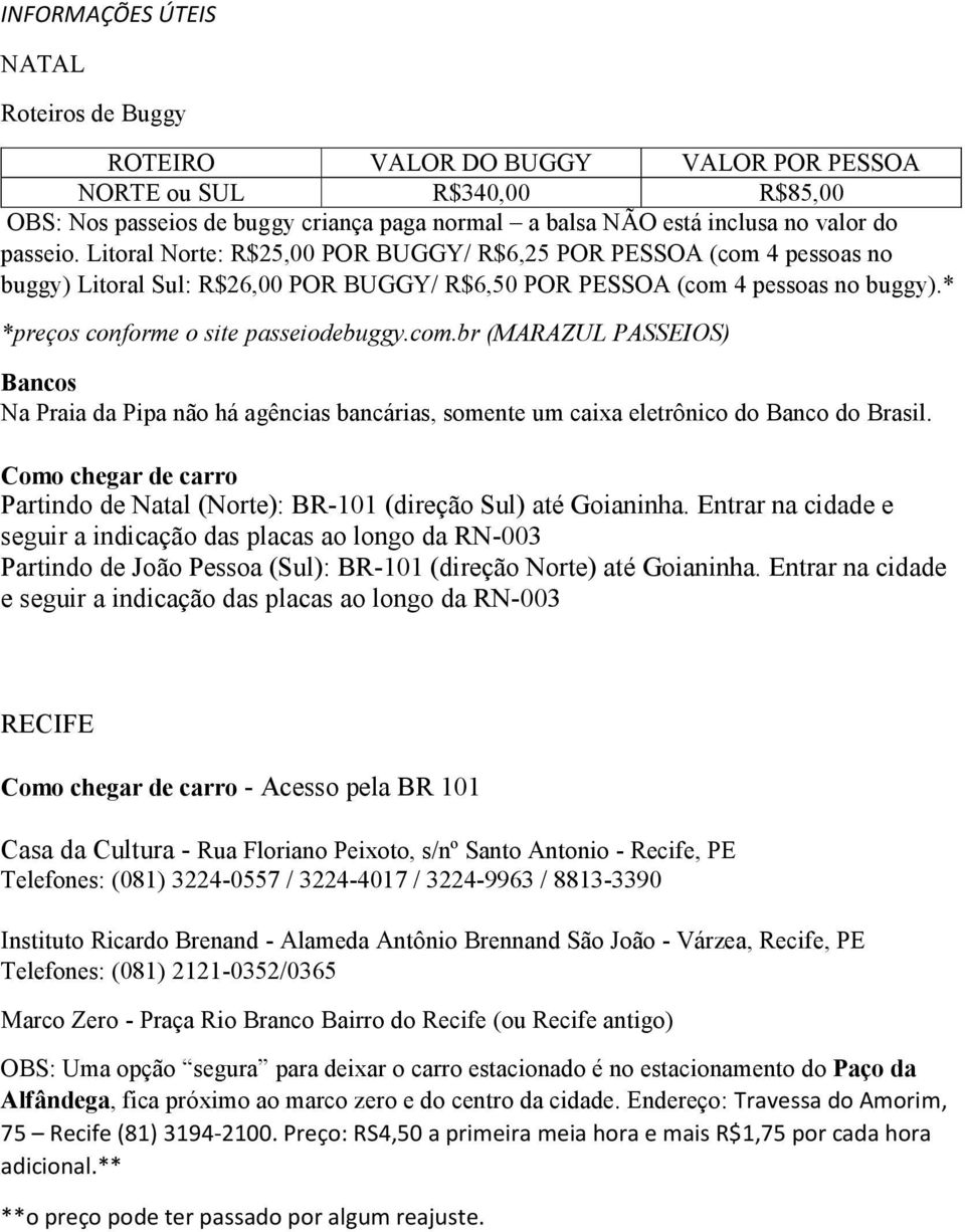 * *preços conforme o site passeiodebuggy.com.br (MARAZUL PASSEIOS) Bancos Na Praia da Pipa não há agências bancárias, somente um caixa eletrônico do Banco do Brasil.