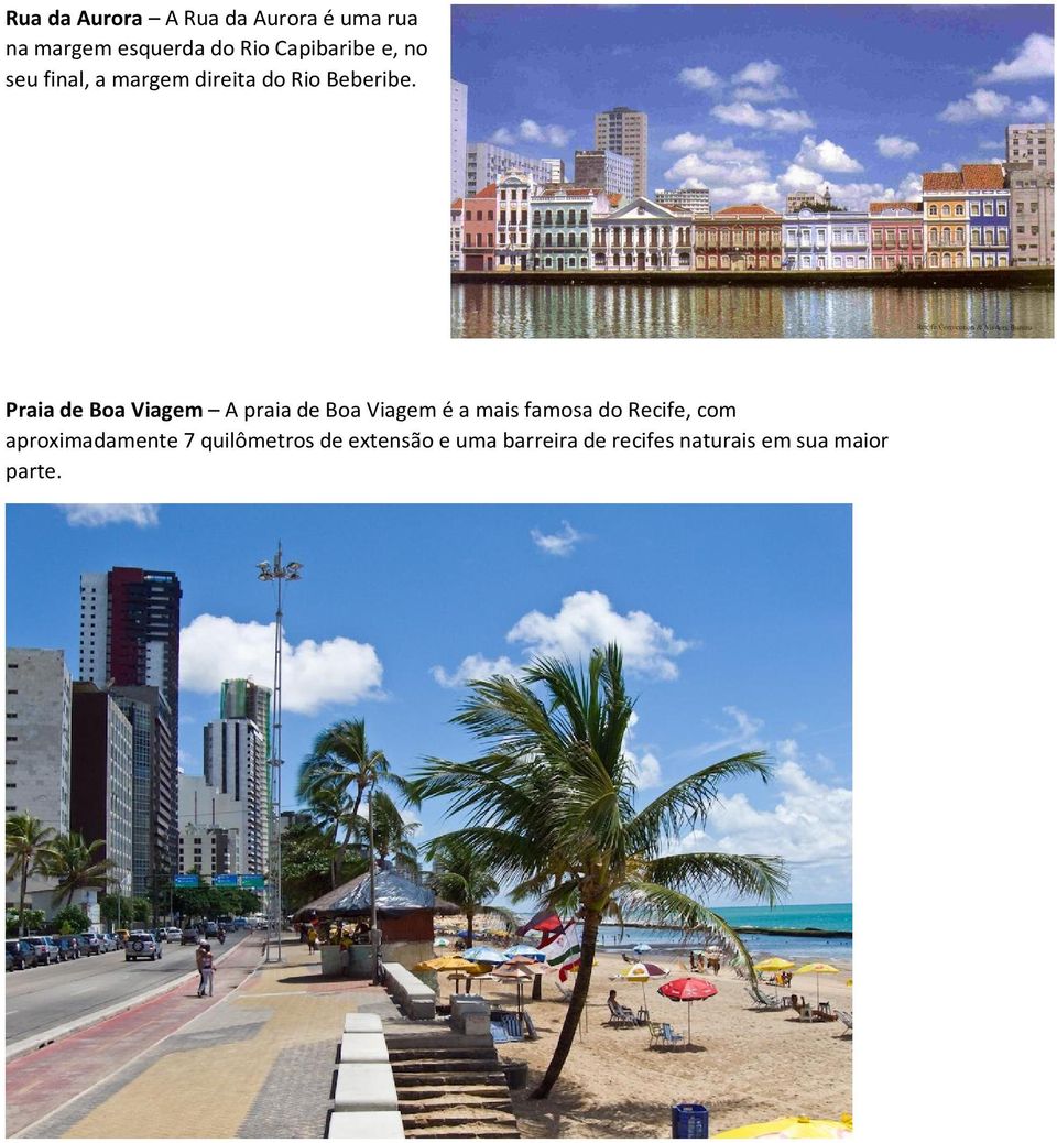 Praia de Boa Viagem A praia de Boa Viagem é a mais famosa do Recife, com