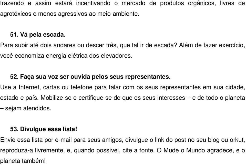 Faça sua voz ser ouvida pelos seus representantes. Use a Internet, cartas ou telefone para falar com os seus representantes em sua cidade, estado e país.