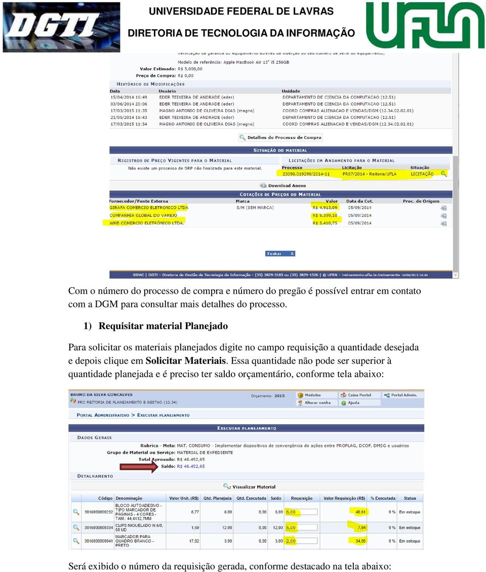 1) Requisitar material Planejado Para solicitar os materiais planejados digite no campo requisição a quantidade desejada e