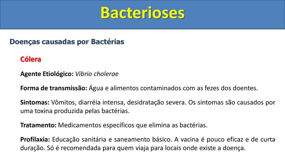 Os sintomas são causados por uma toxina produzida pelas bactérias.