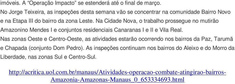 Na Cidade Nova, o trabalho prossegue no mutirão Amazonino Mendes I e conjuntos residenciais Canaranas I e II e Vila Real.