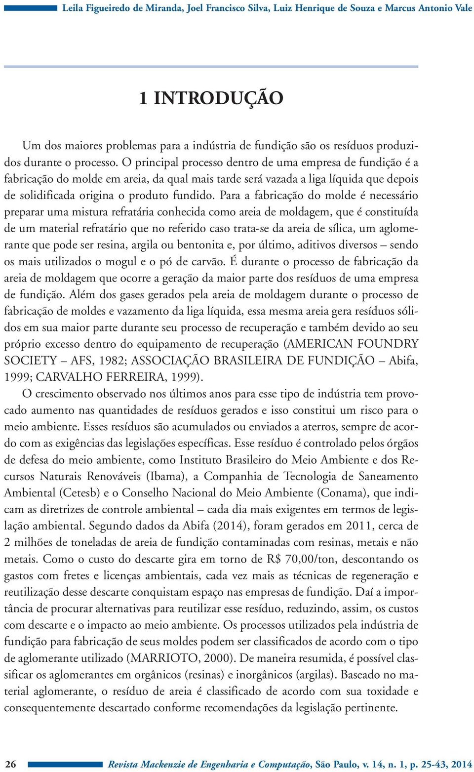 Para a fabricação do molde é necessário preparar uma mistura refratária conhecida como areia de moldagem, que é constituída de um material refratário que no referido caso trata-se da areia de sílica,