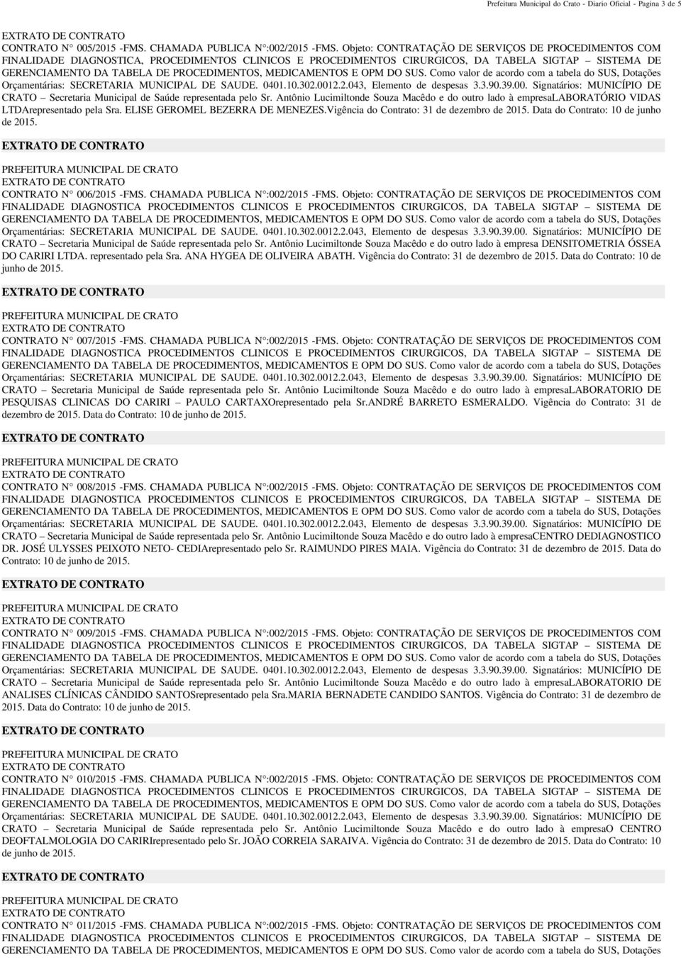 Antônio Lucimiltonde Souza Macêdo e do outro lado à empresalaboratório VIDAS LTDArepresentado pela Sra. ELISE GEROMEL BEZERRA DE MENEZES.Vigência do Contrato: 31 de dezembro de 2015.