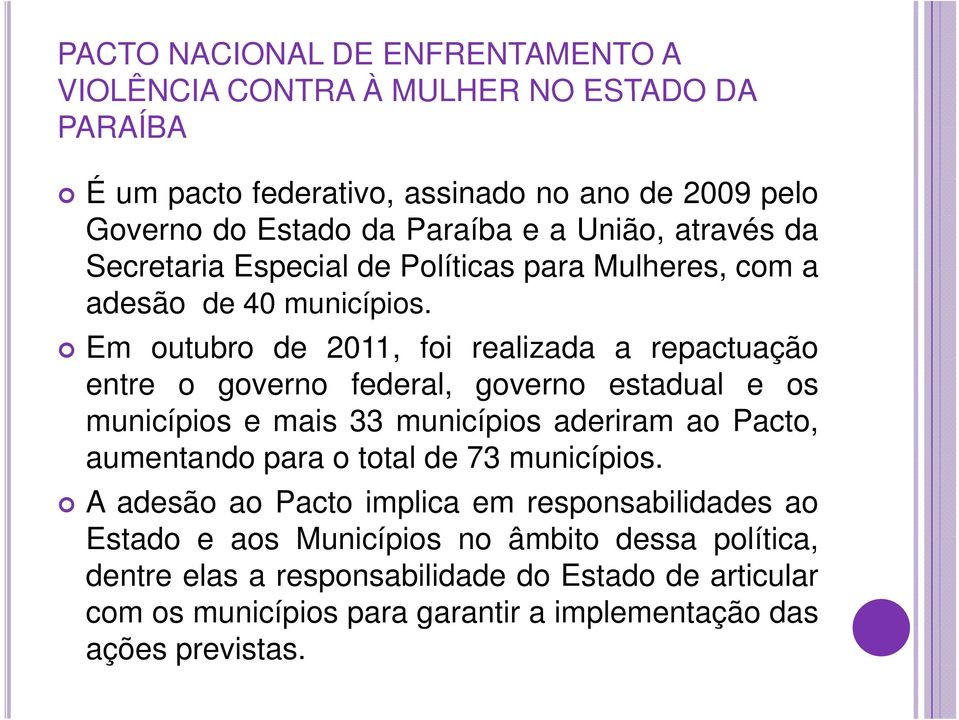 Em outubro de 2011, foi realizada a repactuação entre o governo federal, governo estadual e os municípios e mais 33 municípios aderiram ao Pacto, aumentando para o