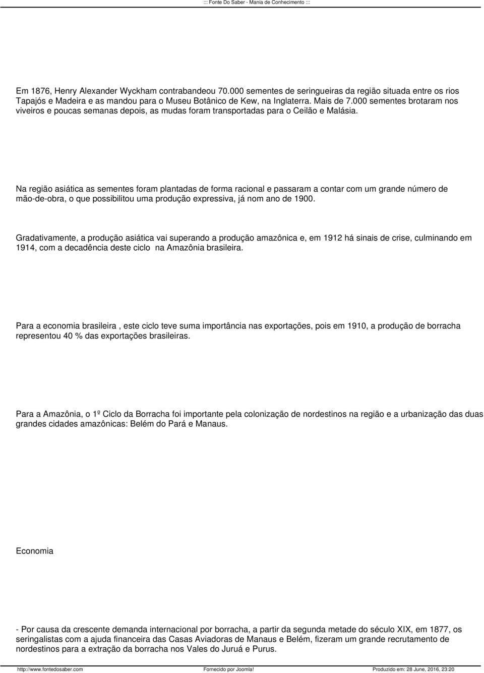 Na região asiática as sementes foram plantadas de forma racional e passaram a contar com um grande número de mão-de-obra, o que possibilitou uma produção expressiva, já nom ano de 1900.