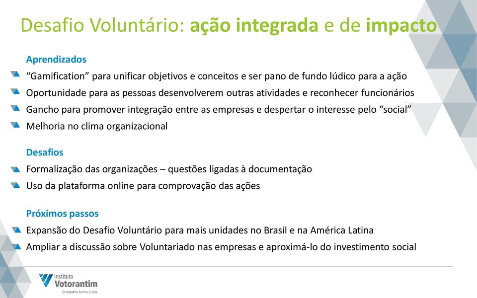 Melhoria no clima organizacional Desafios Formalização das organizações questões ligadas à documentação Uso da plataforma online para comprovação das ações Próximos