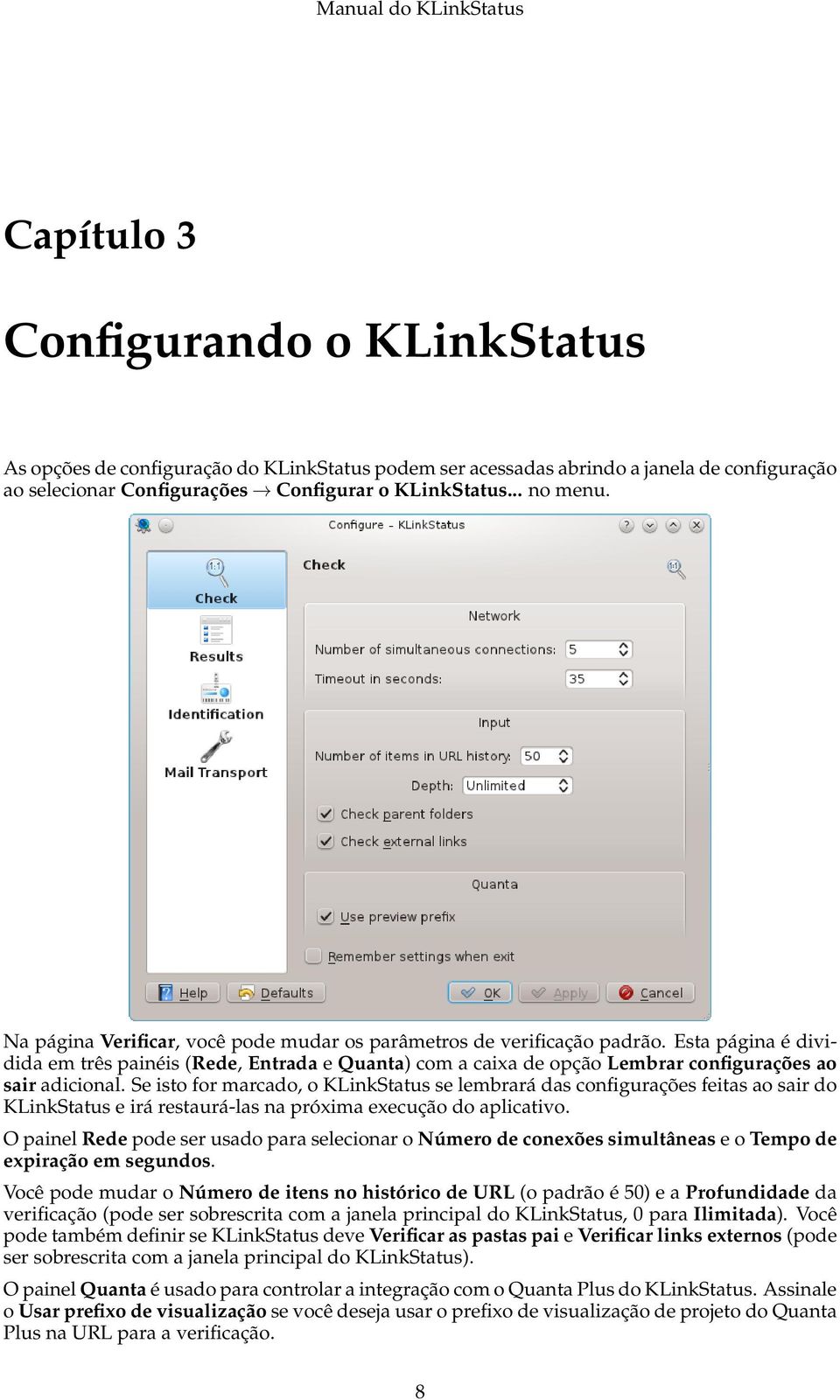 Se isto for marcado, o KLinkStatus se lembrará das configurações feitas ao sair do KLinkStatus e irá restaurá-las na próxima execução do aplicativo.