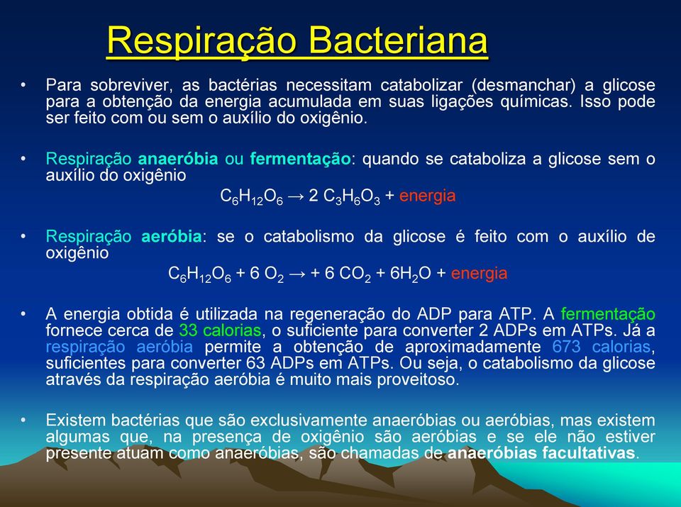 Respiração anaeróbia ou fermentação: quando se cataboliza a glicose sem o auxílio do oxigênio C 6 H 12 O 6 2 C 3 H 6 O 3 + energia Respiração aeróbia: se o catabolismo da glicose é feito com o