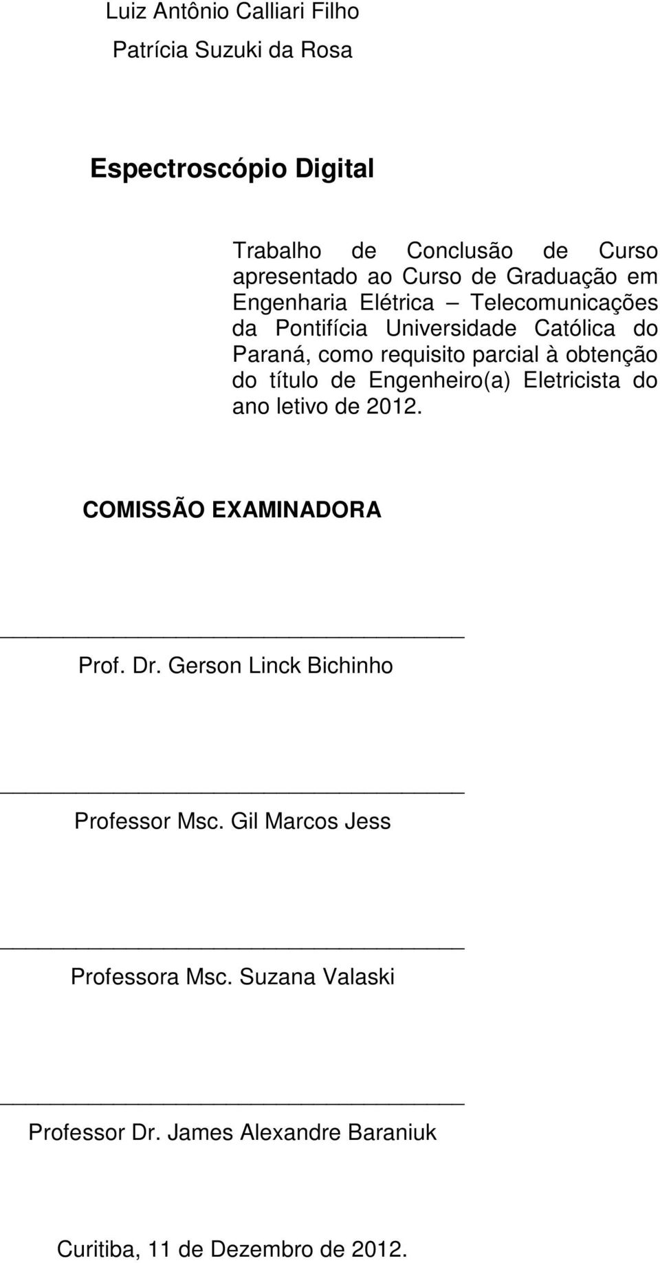 obtenção do título de Engenheiro(a) Eletricista do ano letivo de 2012. COMISSÃO EXAMINADORA Prof. Dr.
