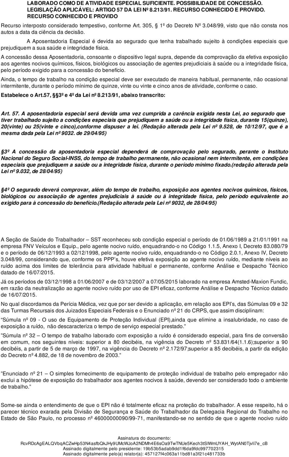 A Aposentadoria Especial é devida ao segurado que tenha trabalhado sujeito à condições especiais que prejudiquem a sua saúde e integridade física.