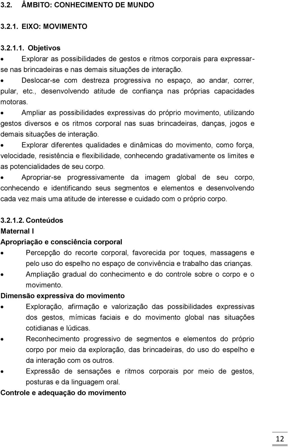 Ampliar as possibilidades expressivas do próprio movimento, utilizando gestos diversos e os ritmos corporal nas suas brincadeiras, danças, jogos e demais situações de interação.