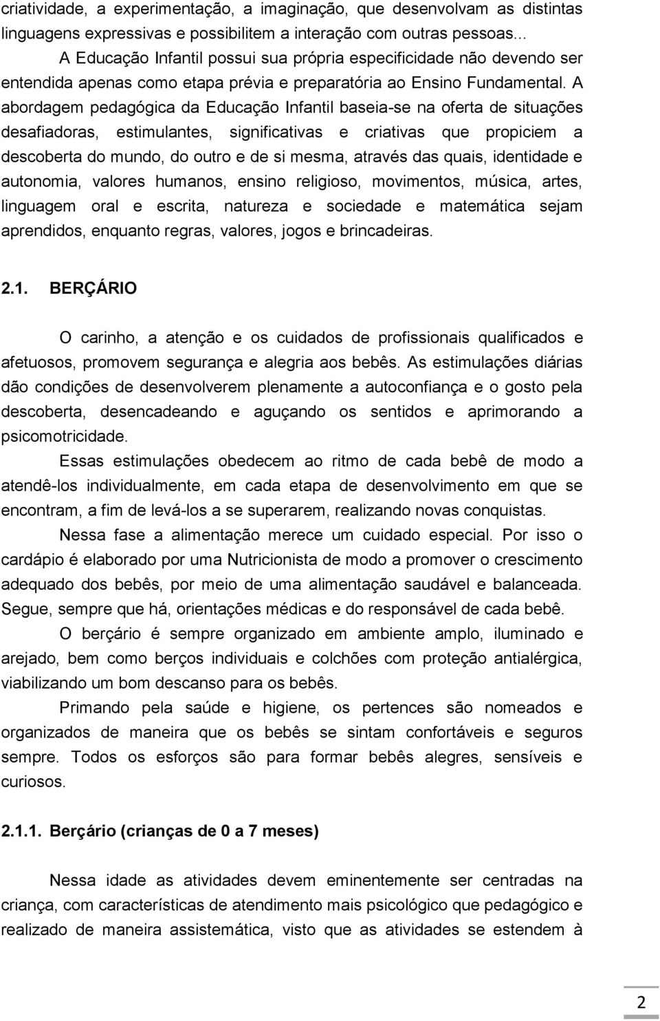 A abordagem pedagógica da Educação Infantil baseia-se na oferta de situações desafiadoras, estimulantes, significativas e criativas que propiciem a descoberta do mundo, do outro e de si mesma,