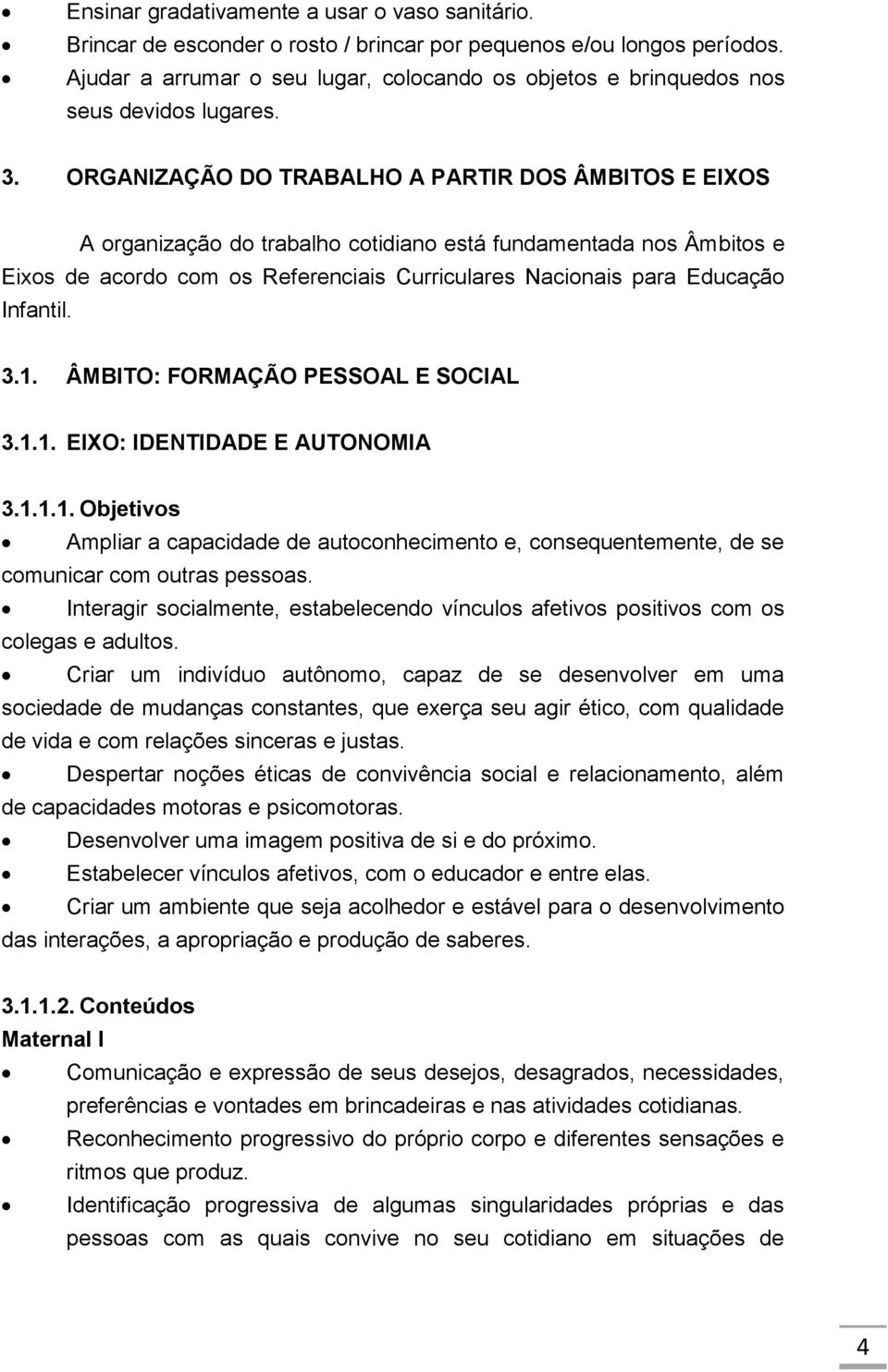 ORGANIZAÇÃO DO TRABALHO A PARTIR DOS ÂMBITOS E EIXOS A organização do trabalho cotidiano está fundamentada nos Âmbitos e Eixos de acordo com os Referenciais Curriculares Nacionais para Educação