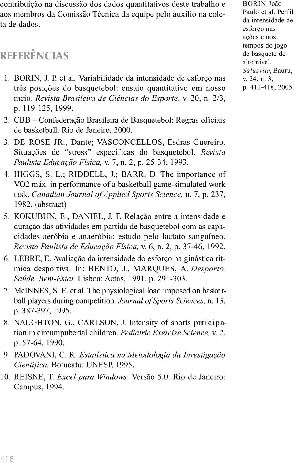 , n. 2/3, p. 119-125, 1999. 2. CBB Confederação Brasileira de Basquetebol: Regras ofi c i a i s de basketball. Rio de Janeiro, 2000. 3. DE ROSE JR., Dante; VASCONCELLOS, Esdras Guereiro.