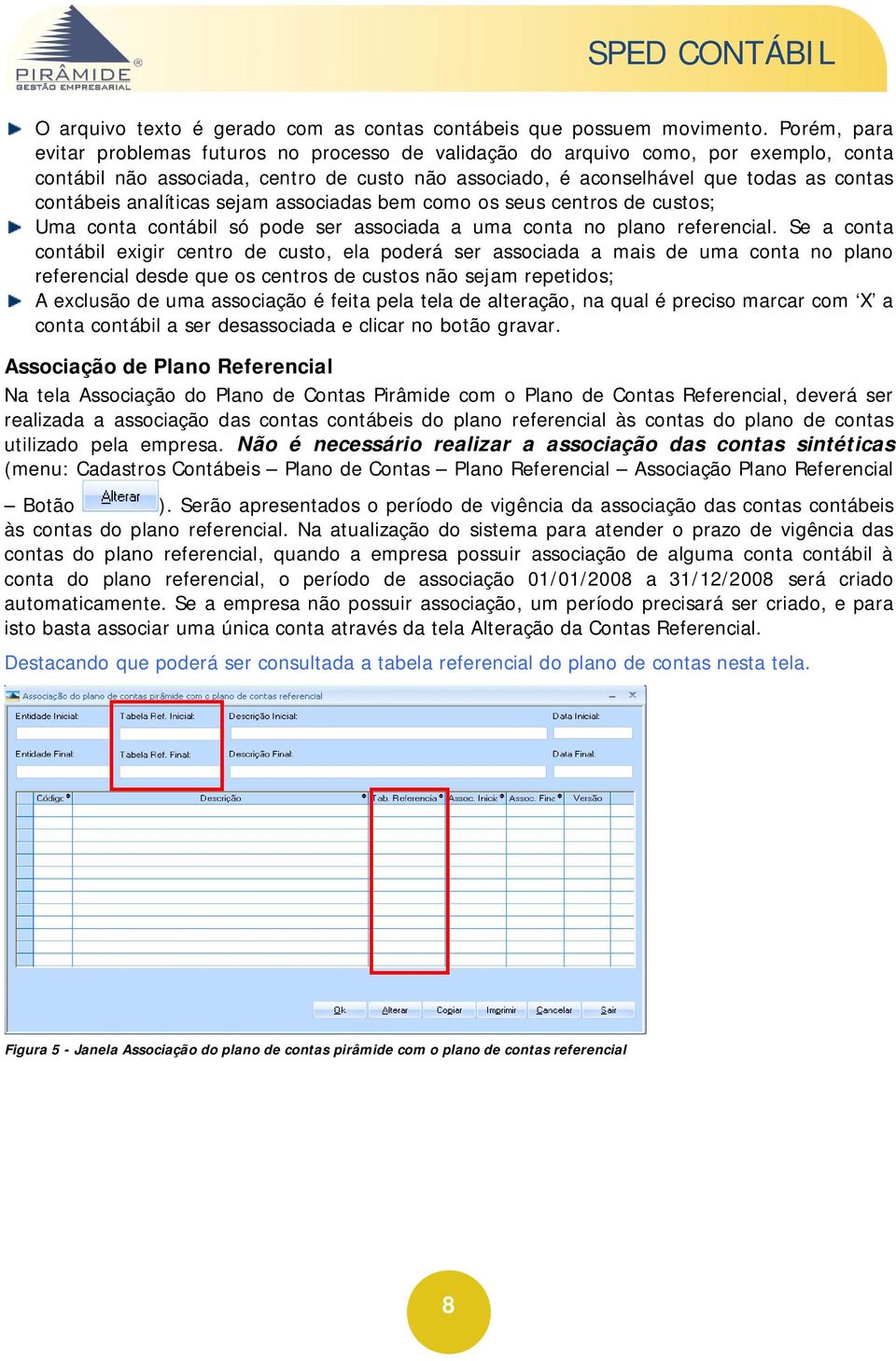 analíticas sejam associadas bem como os seus centros de custos; Uma conta contábil só pode ser associada a uma conta no plano referencial.