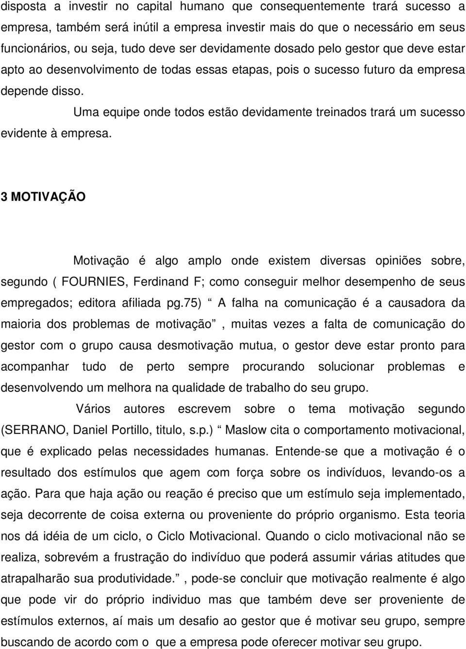 Uma equipe onde todos estão devidamente treinados trará um sucesso evidente à empresa.