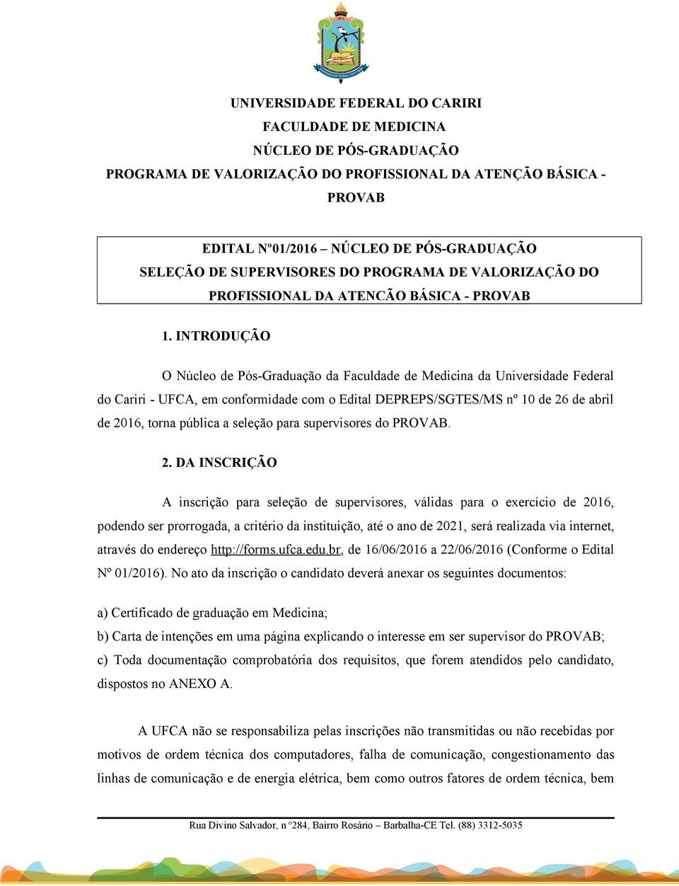 INTRODUÇÃO O Núcleo de Pós-Graduação da Faculdade de Medicina da Universidade Federal do Cariri - UFCA, em conformidade com o Edital DEPREPS/SGTES/MS nº 10 de 26 de abril de 2016, torna pública a