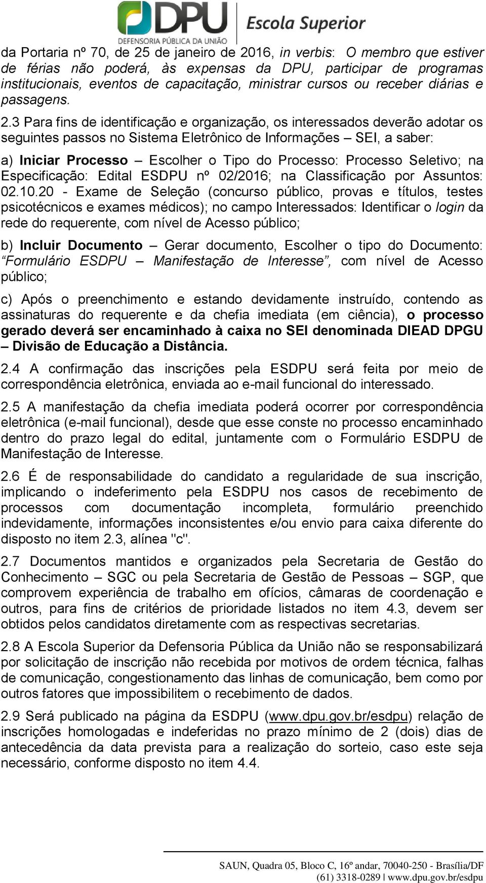 3 Para fins de identificação e organização, os interessados deverão adotar os seguintes passos no Sistema Eletrônico de Informações SEI, a saber: a) Iniciar Processo Escolher o Tipo do Processo: