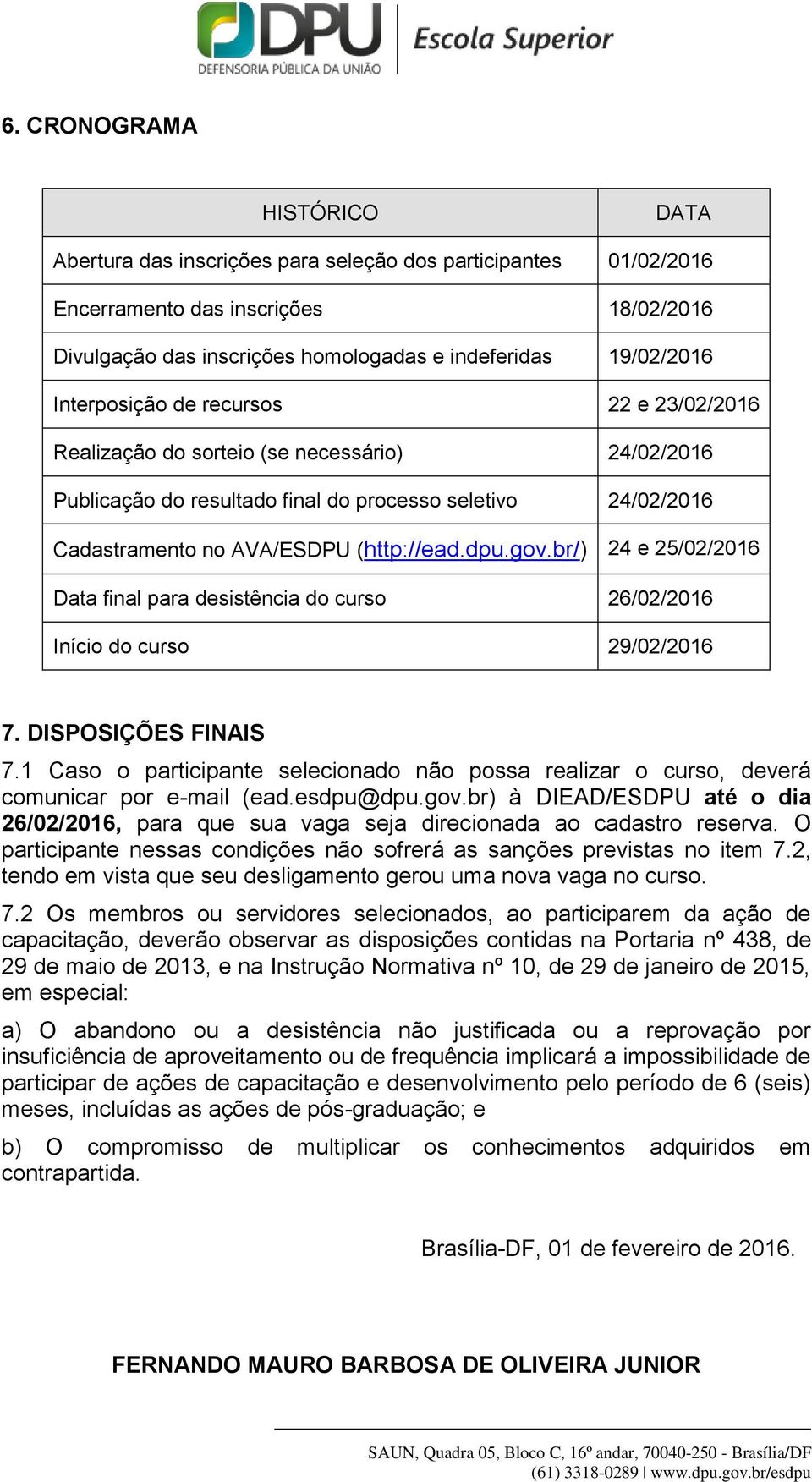 br/) 24 e 25/02/2016 Data final para desistência do curso 26/02/2016 Início do curso 29/02/2016 7. DISPOSIÇÕES FINAIS 7.