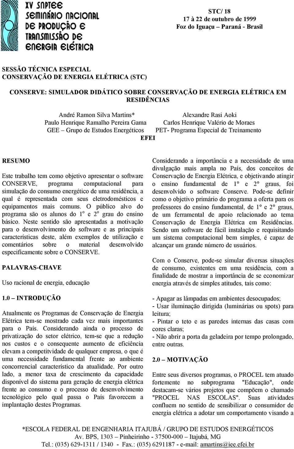 EFEI RESUMO Este trabalho tem como objetivo apresentar o software CONSERVE, programa computacional para simulação do consumo energético de uma residência, a qual é representada com seus